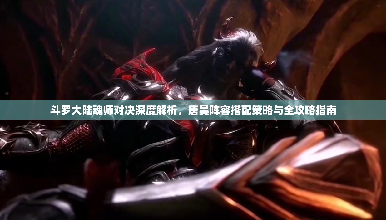 斗羅大陸魂師對決深度解析，唐昊陣容搭配策略與全攻略指南