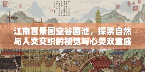 江南百景圖空谷畫(huà)池，探索自然與人文交織的視覺(jué)與心靈雙重盛宴