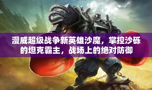 漫威超級(jí)戰(zhàn)爭(zhēng)新英雄沙魔，掌控沙礫的坦克霸主，戰(zhàn)場(chǎng)上的絕對(duì)防御