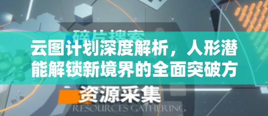 云圖計劃深度解析，人形潛能解鎖新境界的全面突破方法與策略揭秘