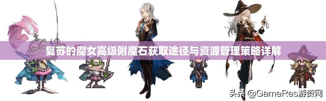 復(fù)蘇的魔女高級附魔石獲取途徑與資源管理策略詳解