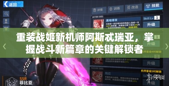 重裝戰(zhàn)姬新機師阿斯忒瑞亞，掌握戰(zhàn)斗新篇章的關鍵解鎖者