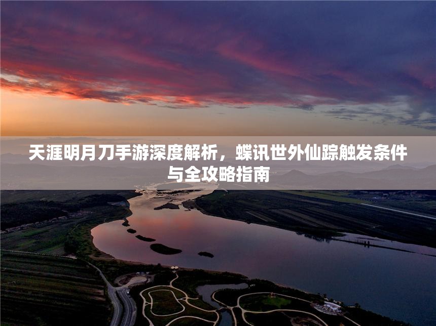 天涯明月刀手游深度解析，蝶訊世外仙蹤觸發(fā)條件與全攻略指南