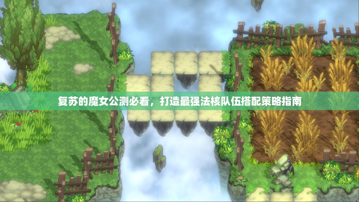 復(fù)蘇的魔女公測(cè)必看，打造最強(qiáng)法核隊(duì)伍搭配策略指南