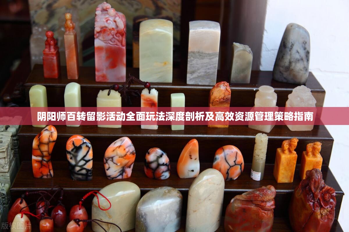 陰陽師百轉(zhuǎn)留影活動全面玩法深度剖析及高效資源管理策略指南