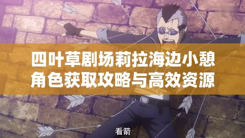 四葉草劇場莉拉海邊小憩角色獲取攻略與高效資源管理策略解析