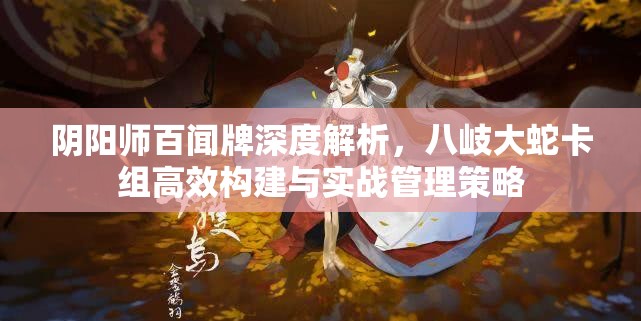 陰陽師百聞牌深度解析，八岐大蛇卡組高效構(gòu)建與實(shí)戰(zhàn)管理策略